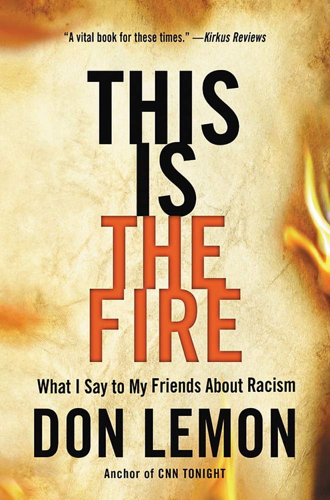 This Is the Fire: What I Say to My Friends About Racism [Don Lemon]
