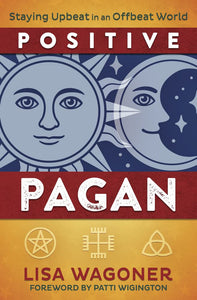 Positive Pagan: Staying Upbeat In An Offbeat World [Lisa Wagoner]