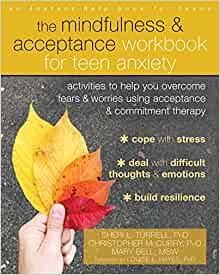 The Mindfulness and Acceptance Workbook for Teen Anxiety: Activities to Help You Overcome Fears and Worries Using Acceptance and Commitment Therapy (Instant Help Book for Teens) [Sheri L. Turrell, PhD, Christopher McCurry, PhD, Mary Bell, MSW]