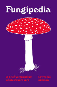 Fungipedia: A Brief Compendium Of Mushroom Lore [Lawrence Millman]