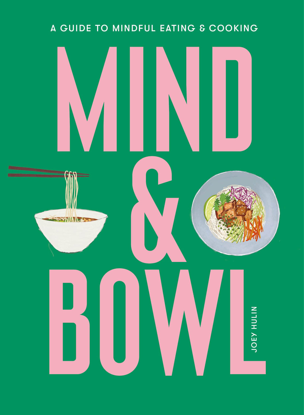 Mind & Bowl: A Guide to Mindful Eating & Cooking [Joey Hulin]