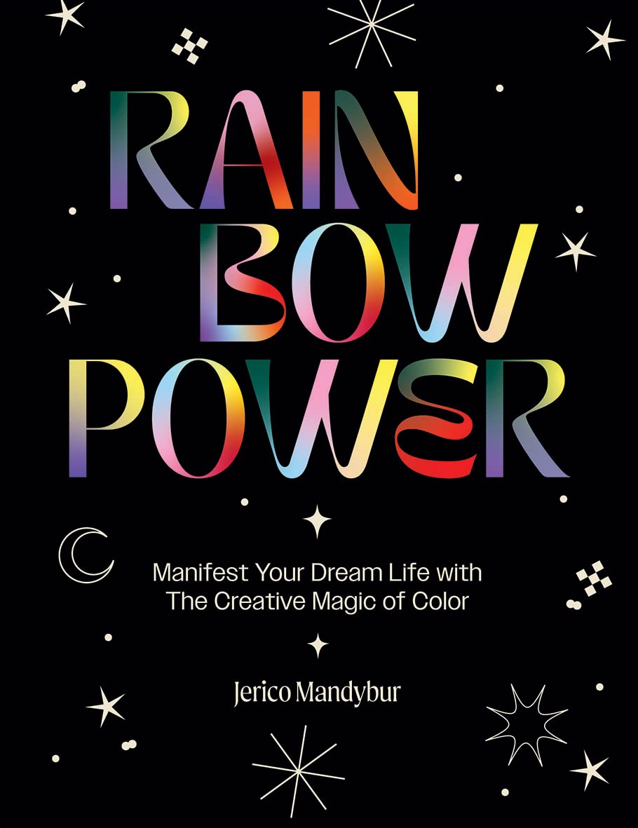 Rainbow Power: Manifest Your Dream Life With The Creative Power Of Color [Jerico Mandybur]