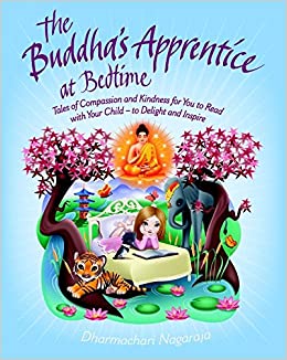 The Buddha's Apprentice at Bedtime: Tales of Compassion and Kindness for You to Read with Your Child - to Delight and Inspire [Dharmachari Nagaraja]