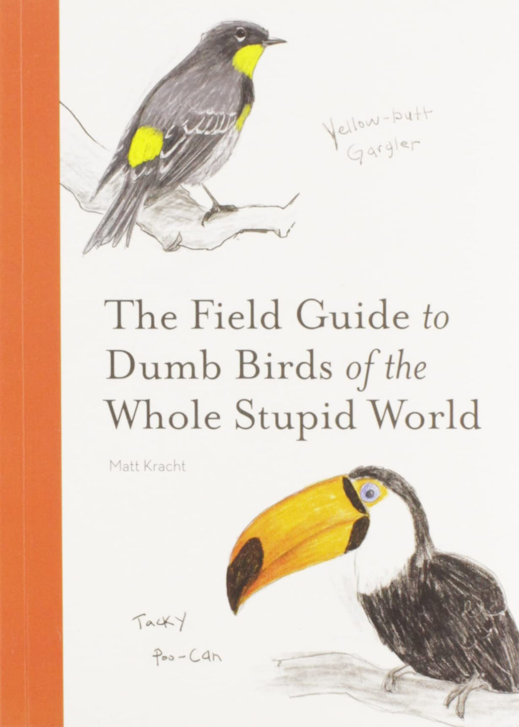 The Field Guide to Dumb Birds of the Whole Stupid World [Matt Kracht]