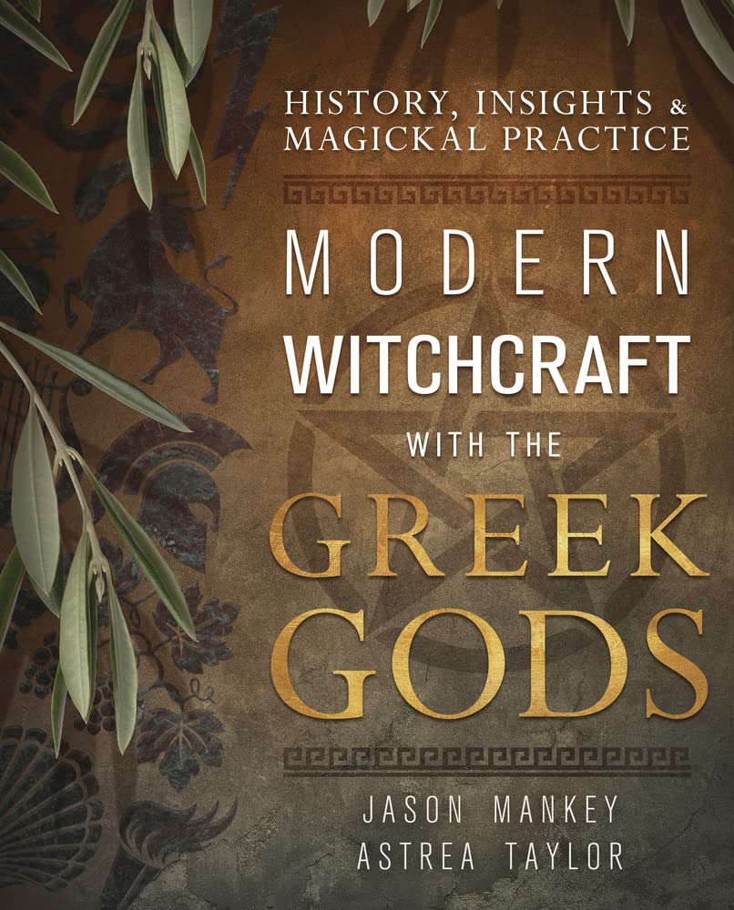 Modern Witchcraft With The Greek Gods: History, Insights & Magickal Practice [Jason Mankey & Astrea Taylor]