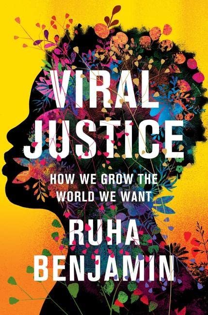 Viral Justice: How We Grow the World We Want [Ruha Benjamin]