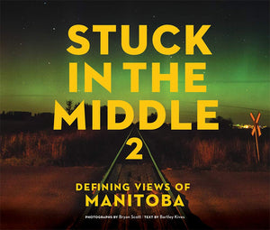 Stuck in the Middle 2: Defining Views of Manitoba [Bartley Kives]