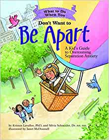 What to Do When You Don't Want to Be Apart: A Kid’s Guide to Overcoming Separation Anxiety (What-to-Do Guides for Kids) [Kristen Lavallee, PhD. & Silvia Schneider, Dr. rer. nat.]