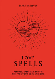Love Spells: Rituals, Spells & Potions to Spark Your Romantic Life [Semra Haksever]
