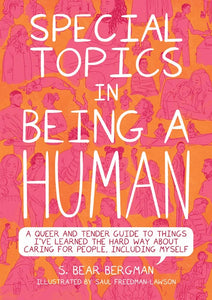 Special Topics in Being a Human: A Queer and Tender Guide to Things I've Learned the Hard Way about Caring For People, Including Myself [S. Bear Bergman]