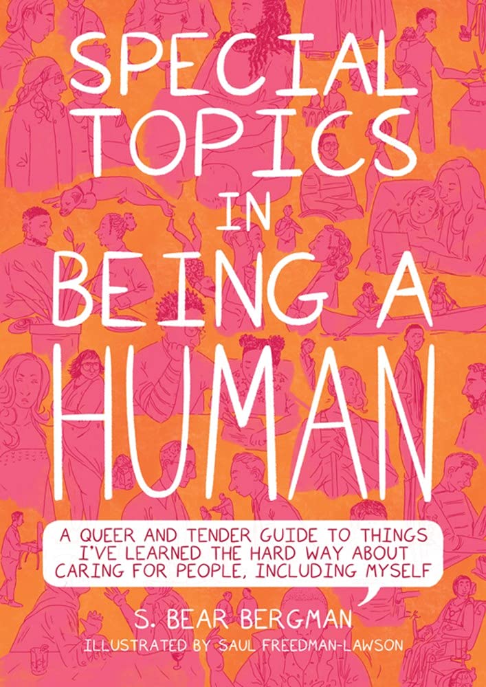 Special Topics in Being a Human: A Queer and Tender Guide to Things I've Learned the Hard Way about Caring For People, Including Myself [S. Bear Bergman]