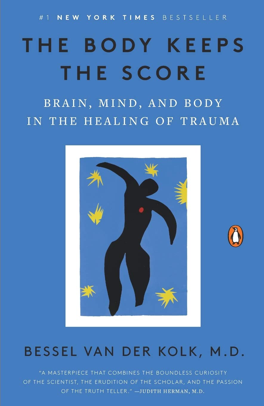 The Body Keeps Score: Brain, Mind, & Body In The Healing Of Trauma [Bessel Van Der Kolk, M.D.]