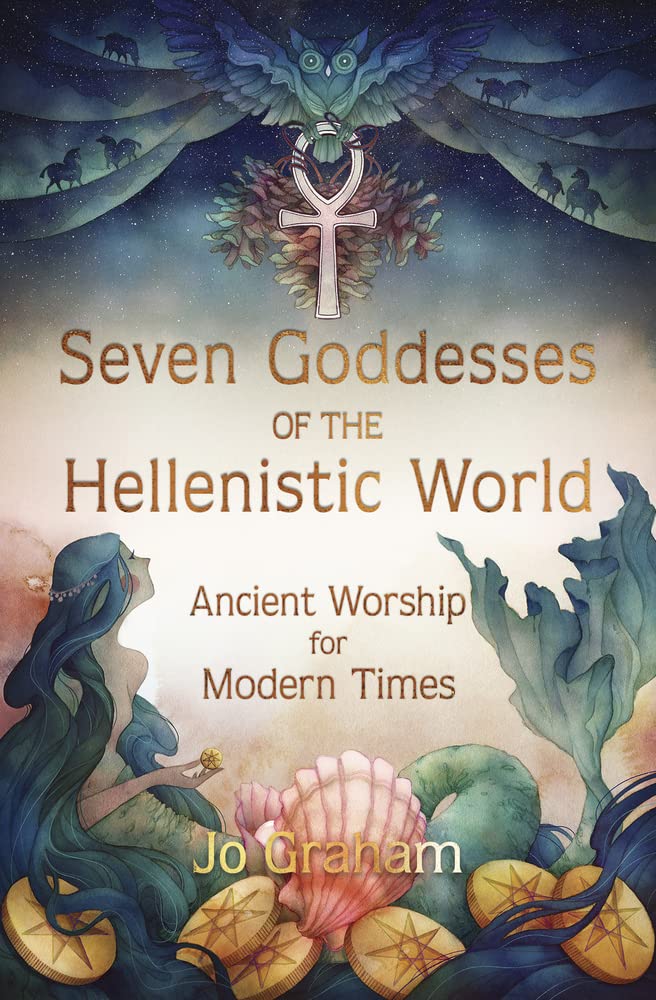 Seven Goddesses Of The Hellenistic World: Ancient Worship For Modern Times [Jo Graham]