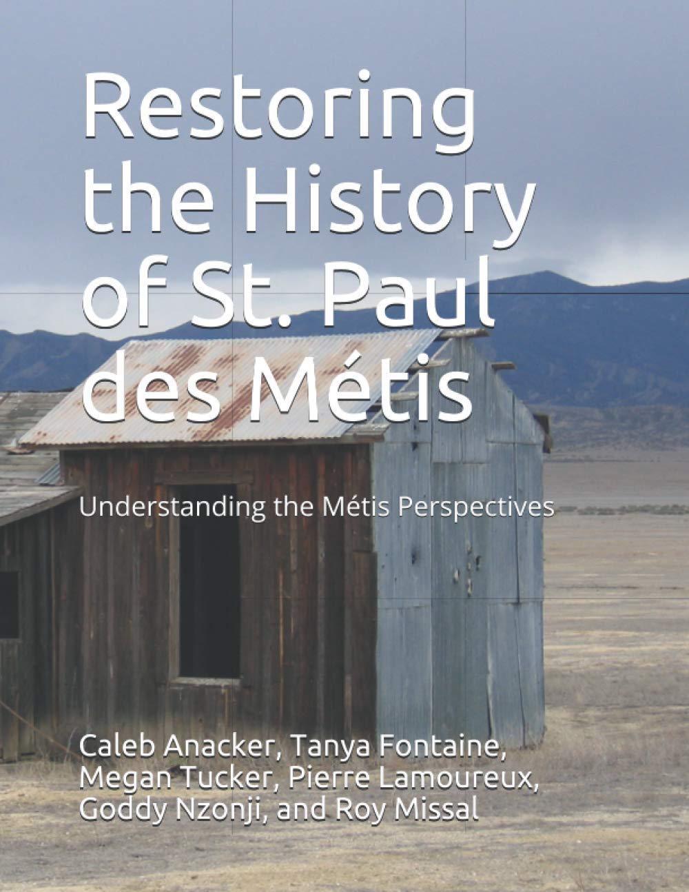 Restoring the History of St. Paul des Métis: Understanding Métis Perspectives [Caleb Anacker, Tanya Fontaine, Megan Tucker, Pierre Lamoureux, Goddy Nzonji & Roy Missal]