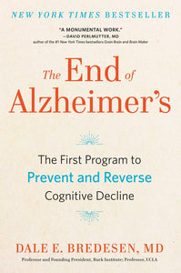 The End of Alzheimer's: The First Program to Prevent and Reverse Cognitive Decline [Dale E. Bredesen, MD]