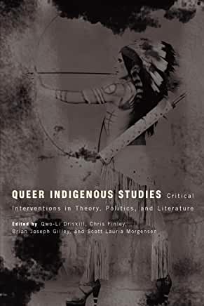 Queer Indigenous Studies [ Qwo-Li Driskill (Editor), Chris Finley (Editor), Brian Joseph Gilley  (Editor), Scott Lauria Morgensen]