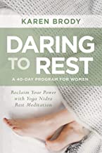 Daring to Rest: Reclaim Your Power with Yoga Nidra Rest Meditation [Karen Brody]