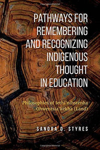 Pathways for Remembering and Recognizing Indigenous Thought in Education: Philosophies of Iethi'nihstenha Ohwentsia'kekha (Land) [Sandra Styres]
