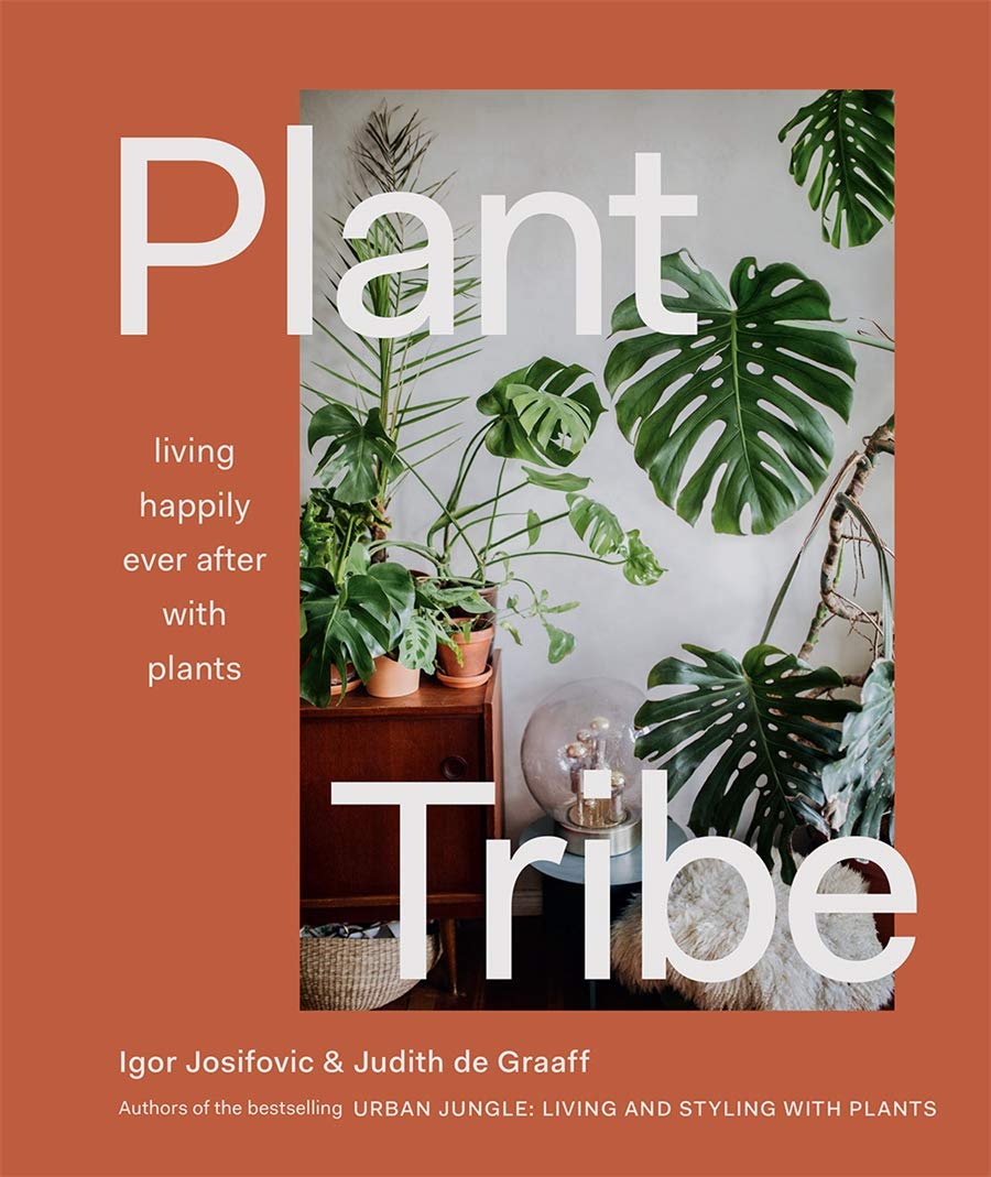 Plant Tribe: Living Happily Ever After with Plants [Igor Josifovic & Judith De Graaff]