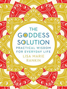 The Goddess Solution: Practical Wisdom for Everyday Life [Lisa Marie Rankin]