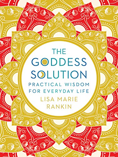 The Goddess Solution: Practical Wisdom for Everyday Life [Lisa Marie Rankin]