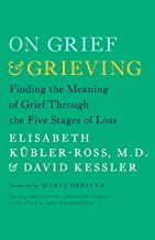 On Grief and Grieving: Finding the Meaning of Grief Through the Five Stages of Loss [Elisabeth Kubler-Ross & David Kessler]
