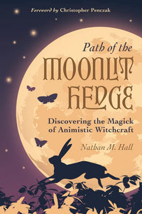 Path Of The Moonlit Hedge: Discovering The Magick Of Animistic Witchcraft [Nathan M. Hall]