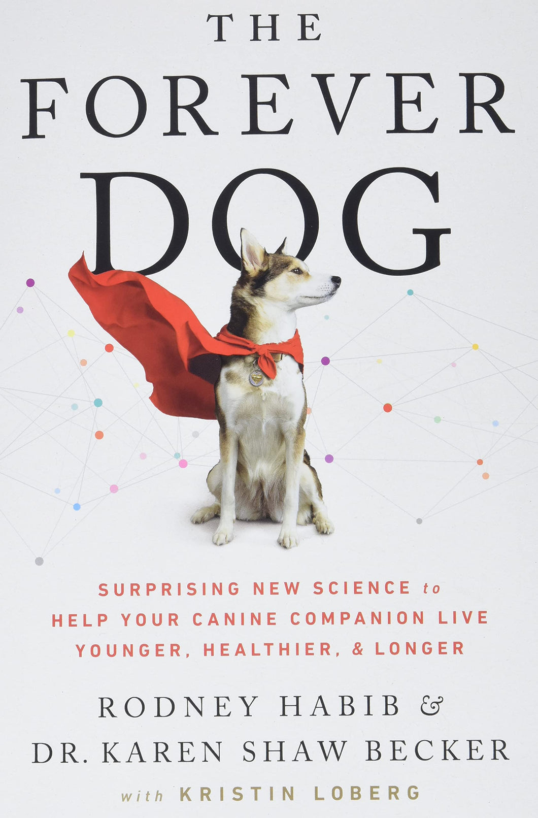 The Forever Dog: Surprising New Science To Help Your Canine Companion Live Younger, Healthier, & Longer [Rodney Habib & Dr. Karen Shaw Becker]