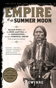 Empire of the Summer Moon: Quanah Parker and the Rise and Fall of the Comanches, the Most Powerful Indian Tribe in American History [S. C. Gwynne]