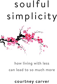 Soulful Simplicity: How Living With Less Can Lead To So Much More [Courtney Carver]