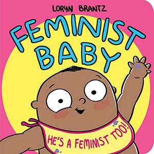 Feminist Baby! He's a Feminist Too! [Loryn Brantz]