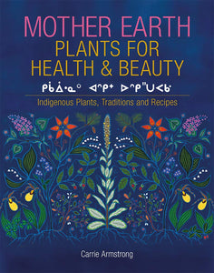 Mother Earth Plants for Health & Beauty: Indigenous Plants, Traditions, and Recipes [Carrie Armstrong]