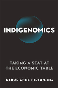 Indigenomics: Taking a Seat at the Economic Table [Carol Anne Hilton]