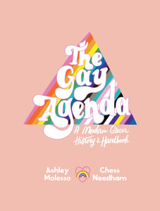 The Gay Agenda: A Modern Queer History & Handbook [Ashley Molesso & Chessie Needham]