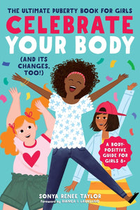 Celebrate Your Body (and Its Changes, Too!): The Ultimate Puberty Book for Girls [Sonya Renee Taylor]