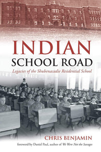 Indian School Road: Legacies of the Shubenacadie Residential [Chris Benjamin]