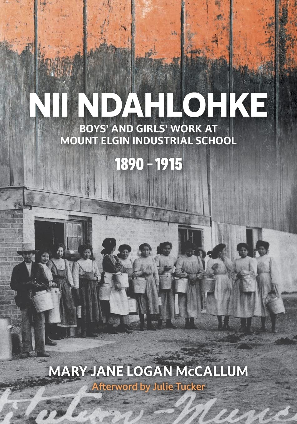 Nii Ndahlohke: Boys' and Girls' Work at Mount Elgin Industrial School, 1890-1915 [Mary Jane Logan McCallum]