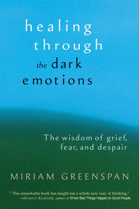 Healing Through The Dark Emotions: The Wisdom Of Grief, Fear, & Despair [Miriam Greenspan]