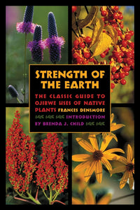 Strength of the Earth: The Classic Guide to Ojibwe Uses of Native Plants [Frances Densmore]