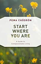 Start Where You Are: A Guide to Compassionate Living [Pema Chodron]