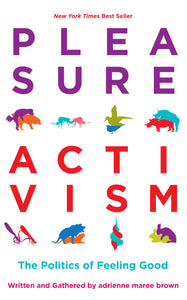Pleasure Activism: The Politics of Feeling Good [Edited by Adrienne Maree Brown]