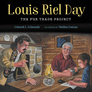 Louis Riel Day: The Fur Trade Project [Deborah L. Delaronde & Sheldon Dawson (Illustrator)]
