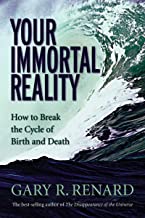 Your Immortal Reality: How to Break the Cycle of Birth and Death [Gary R. Renard]