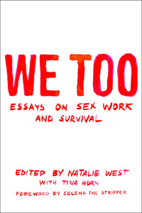 We Too: Essays on Sex Work and Survival [Tina Horn, Melissa Gira Grant & Natalie West]