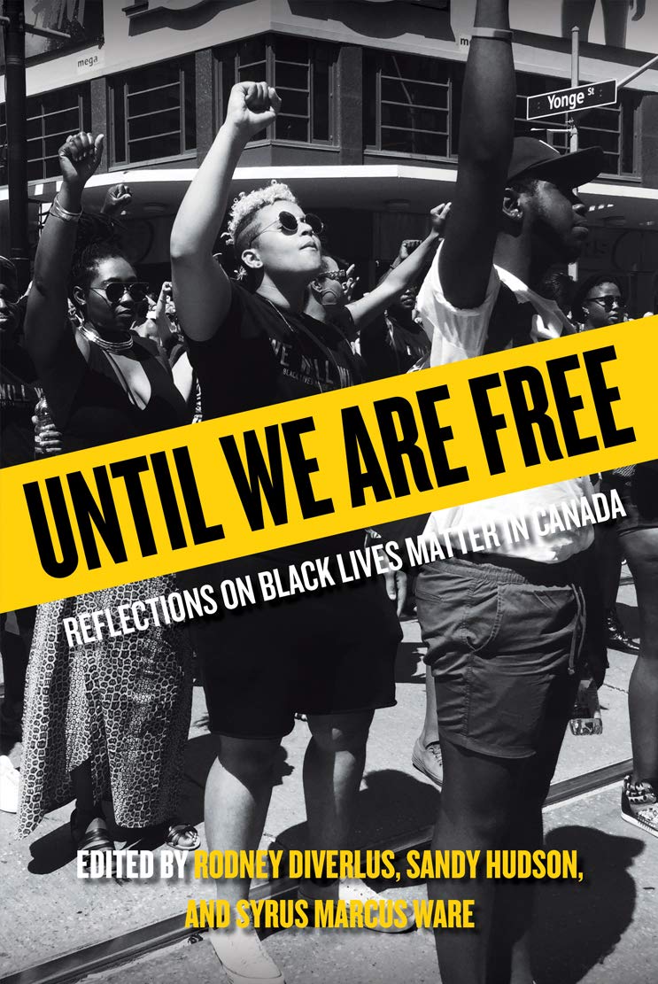 Until We Are Free: Reflections on Black Lives Matter in Canada [Edited by Rodney Diverlus, Sandy Hudson & Syrus Marcus Ware]