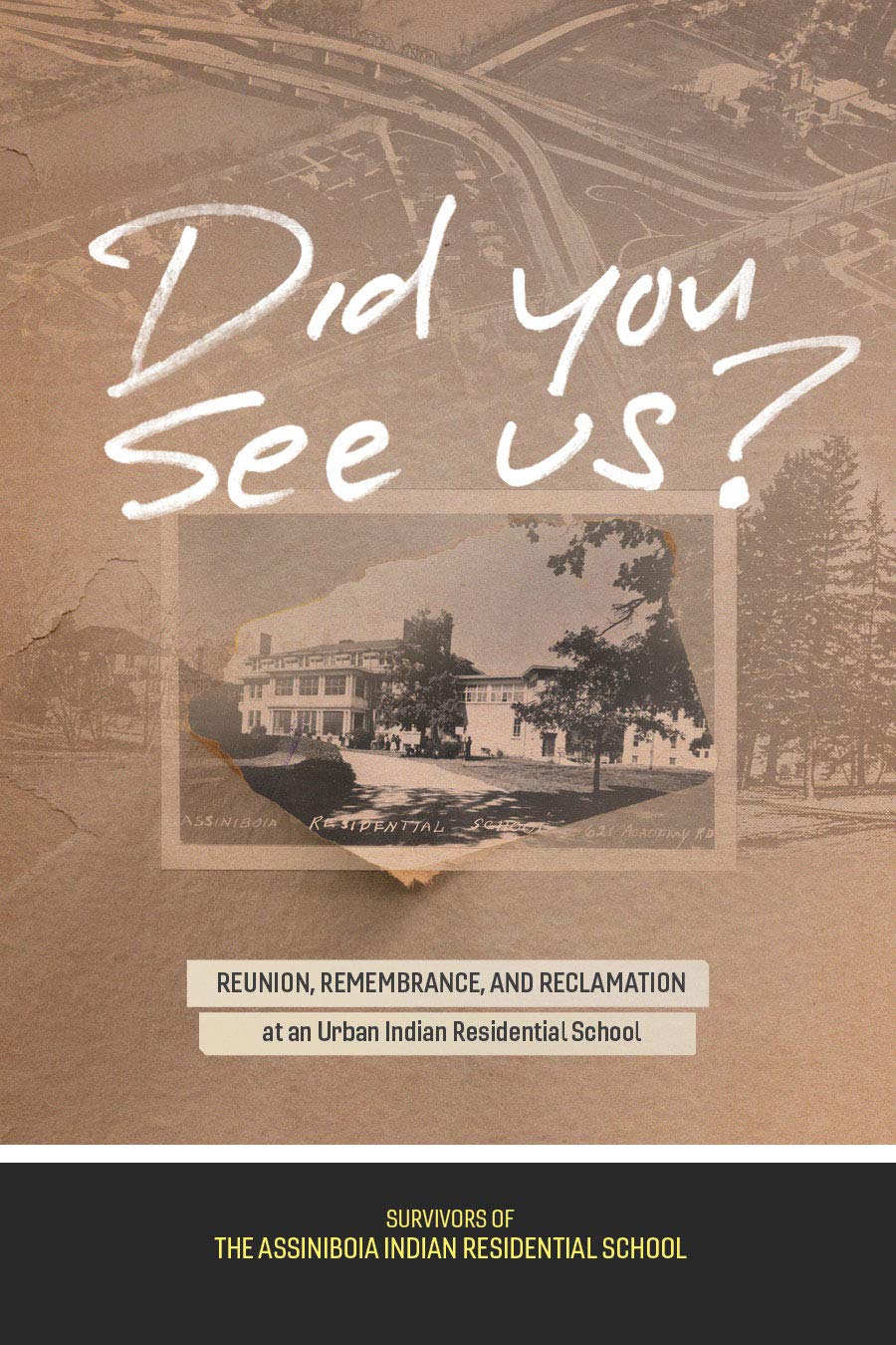 Did You See Us?: Reunion, Remembrance, and Reclamation at an Urban Indian Residential School [Survivors of the Assiniboia Indian Residential School]