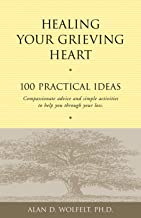 Healing Your Grieving Heart: 100 Practical Ideas (Healing Your Grieving Heart series) [Alan D. Wolfelt]