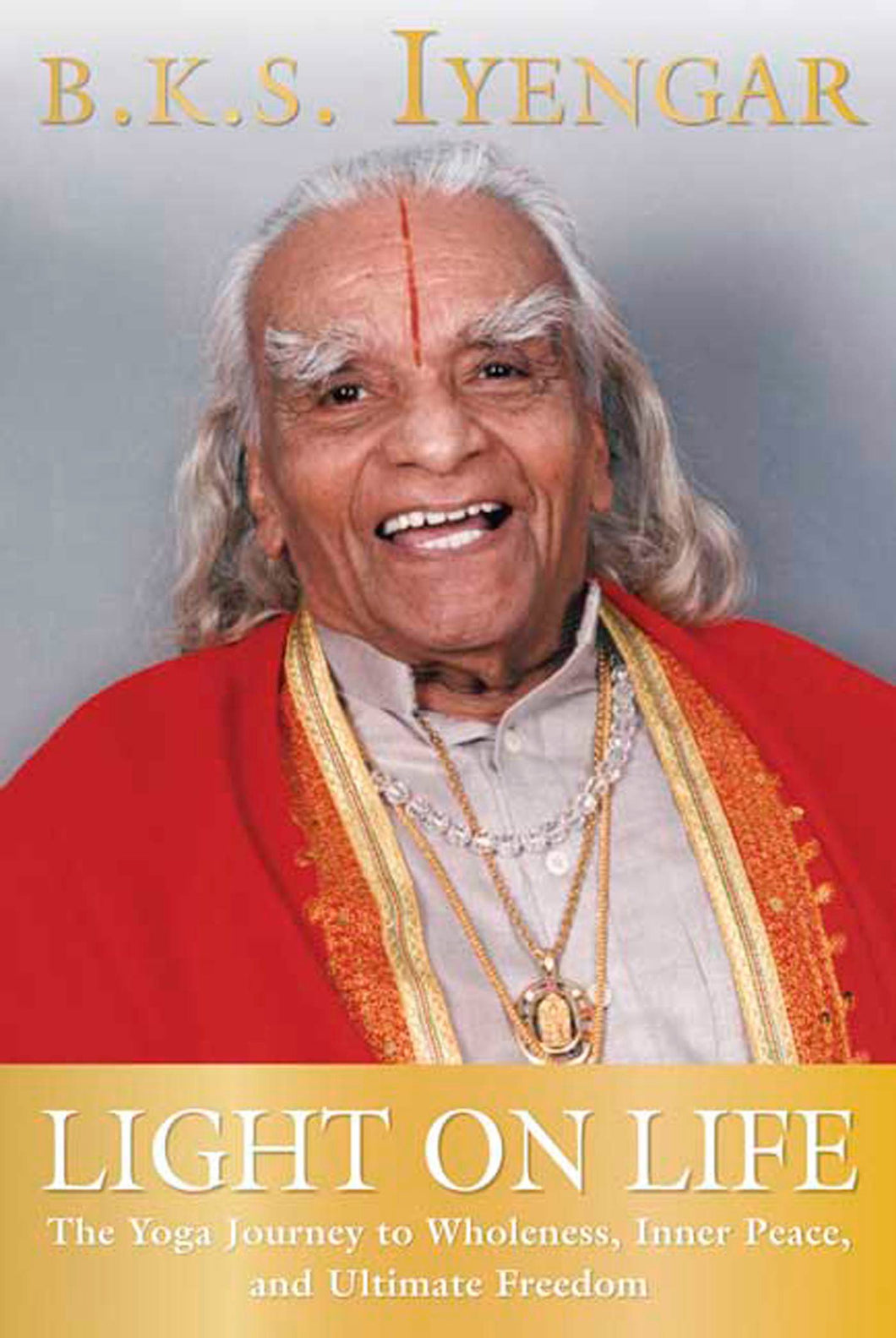 Light on Life: The Yoga Journey to Wholeness, Inner Peace, and Ultimate Freedom [B.K.S. Iyengar]