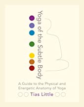 Yoga Of The Subtle Body: A Guide To The Physical And Energetic Anatomy Of Yoga [Tias Little]