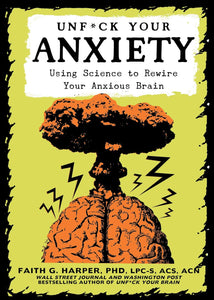 Unfuck Your Anxiety: Using Science to Rewire Your Anxious Brain [Faith G. Harper, PhD]